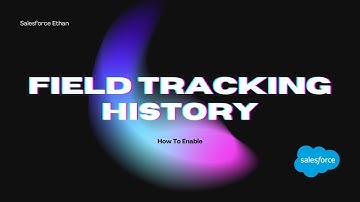How To Turn On Field Tracking History In Salesforce