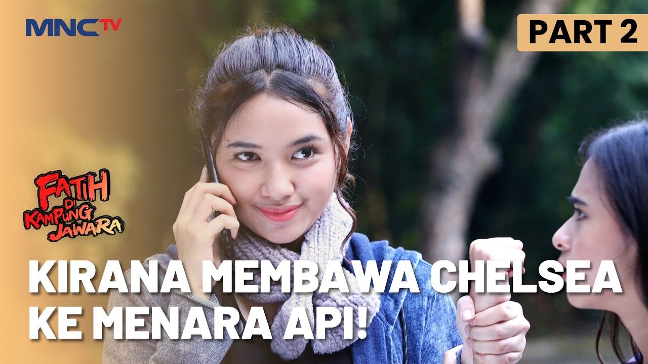 Kirana Berniat Bawa Chelsea Ke Menara Api | FATIH DI KAMPUNG JAWARA ...