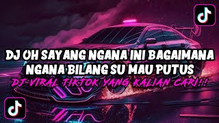 DJ OH SAYANG NGANA INI BAGAI MANA NGAN BILANG SU MAU PUTUS VIRAL TIKTOK TERBARU 2025!