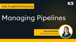 kdb Insights Enterprise | Managing Pipelines