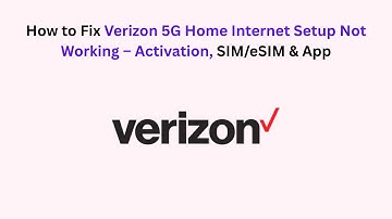 How to Fix Verizon 5G Home Internet Setup Not Working – Activation, SIM/eSIM & App