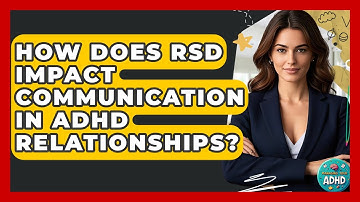 How Does RSD Impact Communication In ADHD Relationships? - Managing Your ADHD