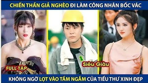 Chiến Thần Giả Nghèo Đi Làm Công Nhân Bốc Vác. Không Ngờ Lọt Vào Tầm Ngắm Của Tiểu Thư Xinh Đẹp
