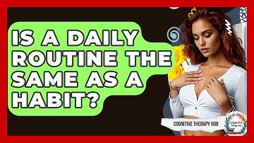 Is A Daily Routine The Same As A Habit? - Cognitive Therapy Hub