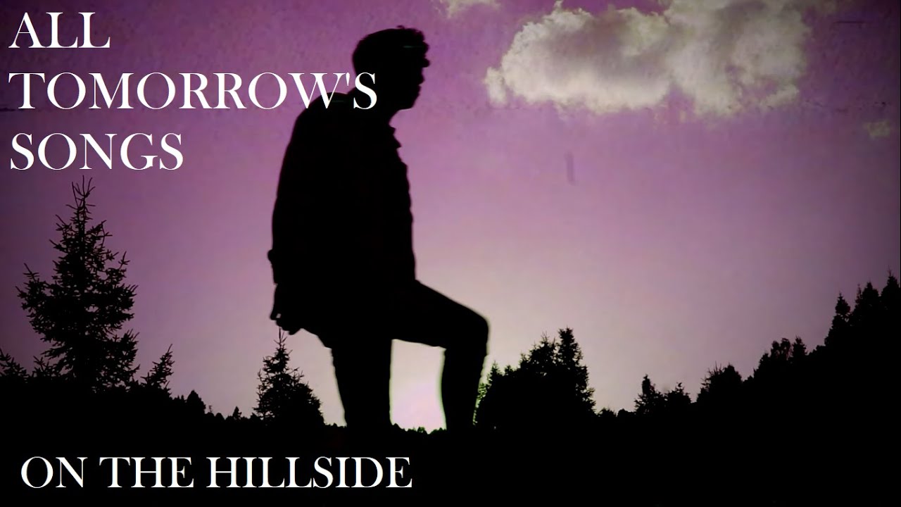 All Tomorrow's Songs - On the Hillside (Music Video)