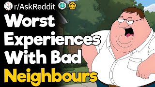 Worst Experiences With Bad Neighbours