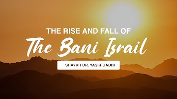 The Rise and Fall of Bani Israil | Shaykh Dr. Yasir Qadhi