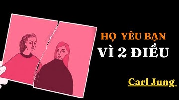 Carl Jung : Hai Lý Do Sâu Sắc Khiến Người Ta Yêu Bạn