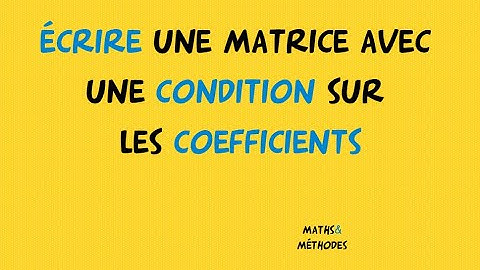 Écrire une matrice avec une condition sur les coefficients