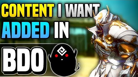 Content I WANT in BDO [Black Desert Online 2021]