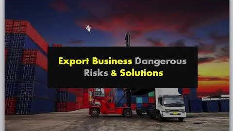 3 Most Dangerous Export Business Risks & Solution
