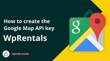 How to create the Google Map API key for the WpRentals Booking Theme