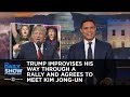 Trump Improvises His Way Through a Rally and Agrees to Meet Kim Jong-un | The Daily Show