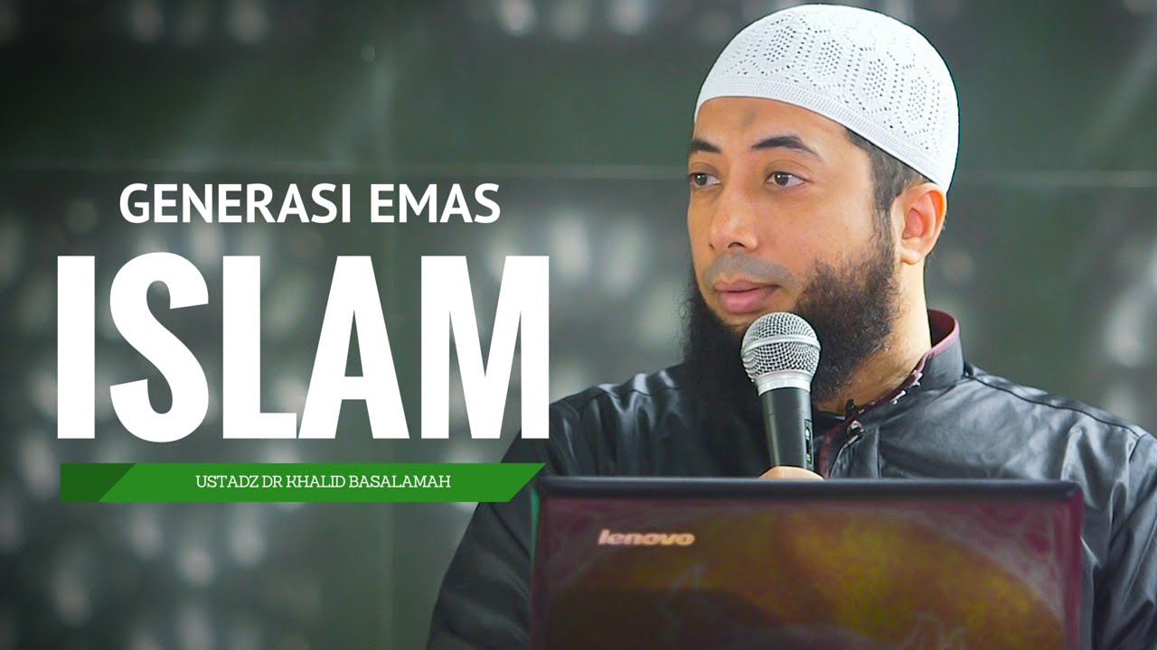Inilah Generasi Emas Islam -  Ustadz Khalid Basalamah MA