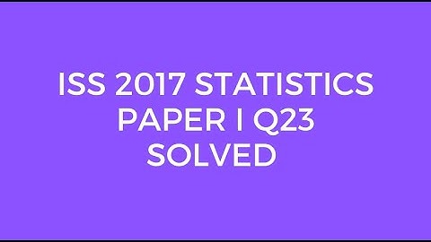 Indian Statistical Service (ISS) 2017 Statistics Paper I Set A Q23 Solved