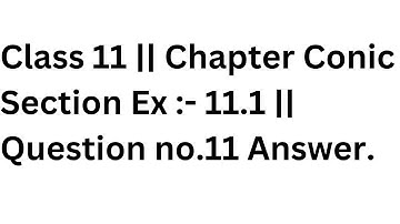 Class 11 || Chapter Conic Section Ex :- 11.1 || Question no.11 Answer.