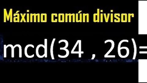 mcd 34 y 26 , maximo comun divisor , como se halla , ejemplos
