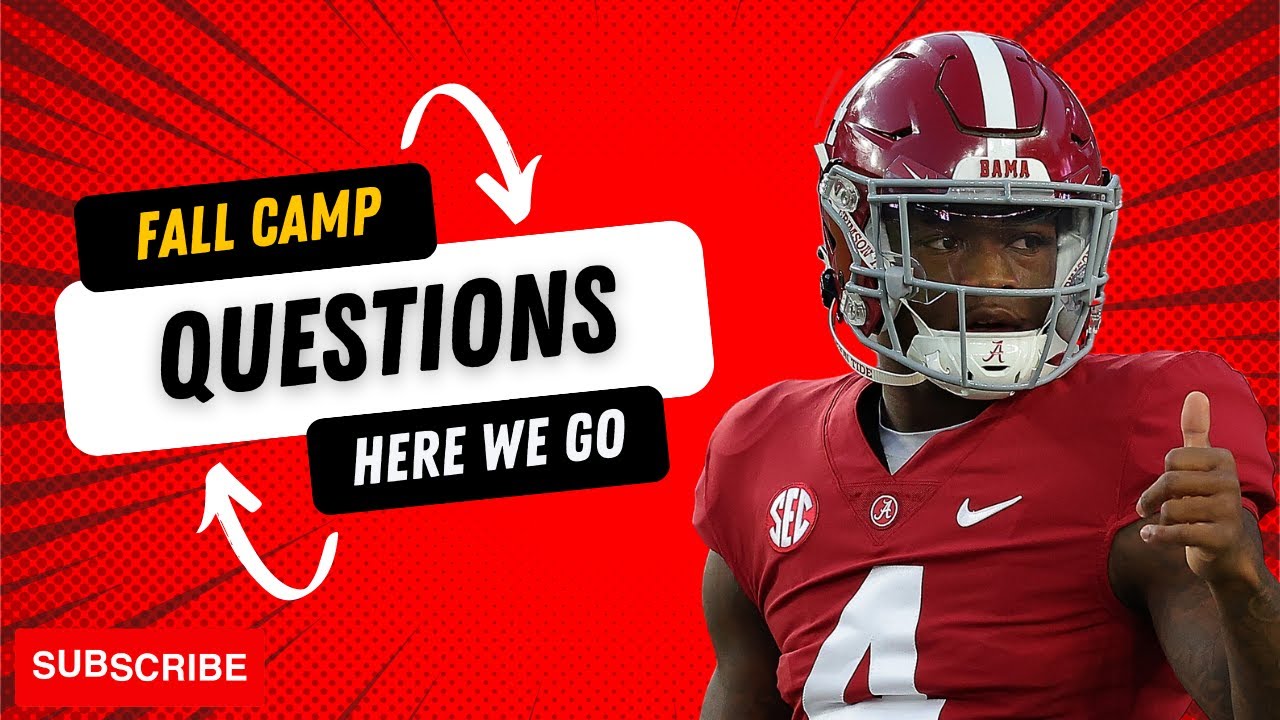 FALL CAMP IS HERE BIGGEST QUESTION MARKS GOING INTO THE 2023 ALABAMA FOOTBALL SEASON