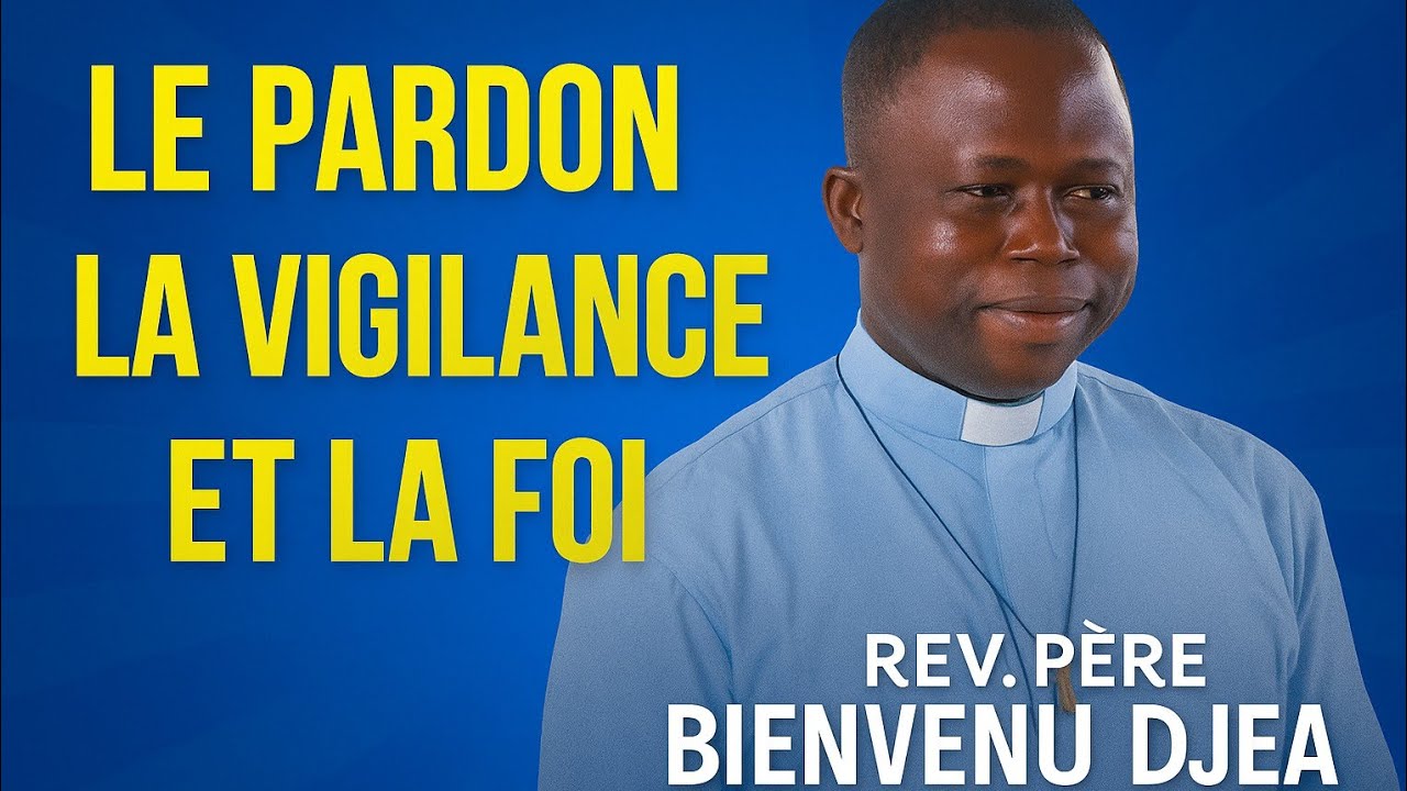 Thème :Le pardon, la vigilance et la foi qui déplace les montagnes. Rev Père Bienvenu Djea 🔥❤️🔥