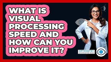 What Is Visual Processing Speed And How Can You Improve It? - Optometry Knowledge Base