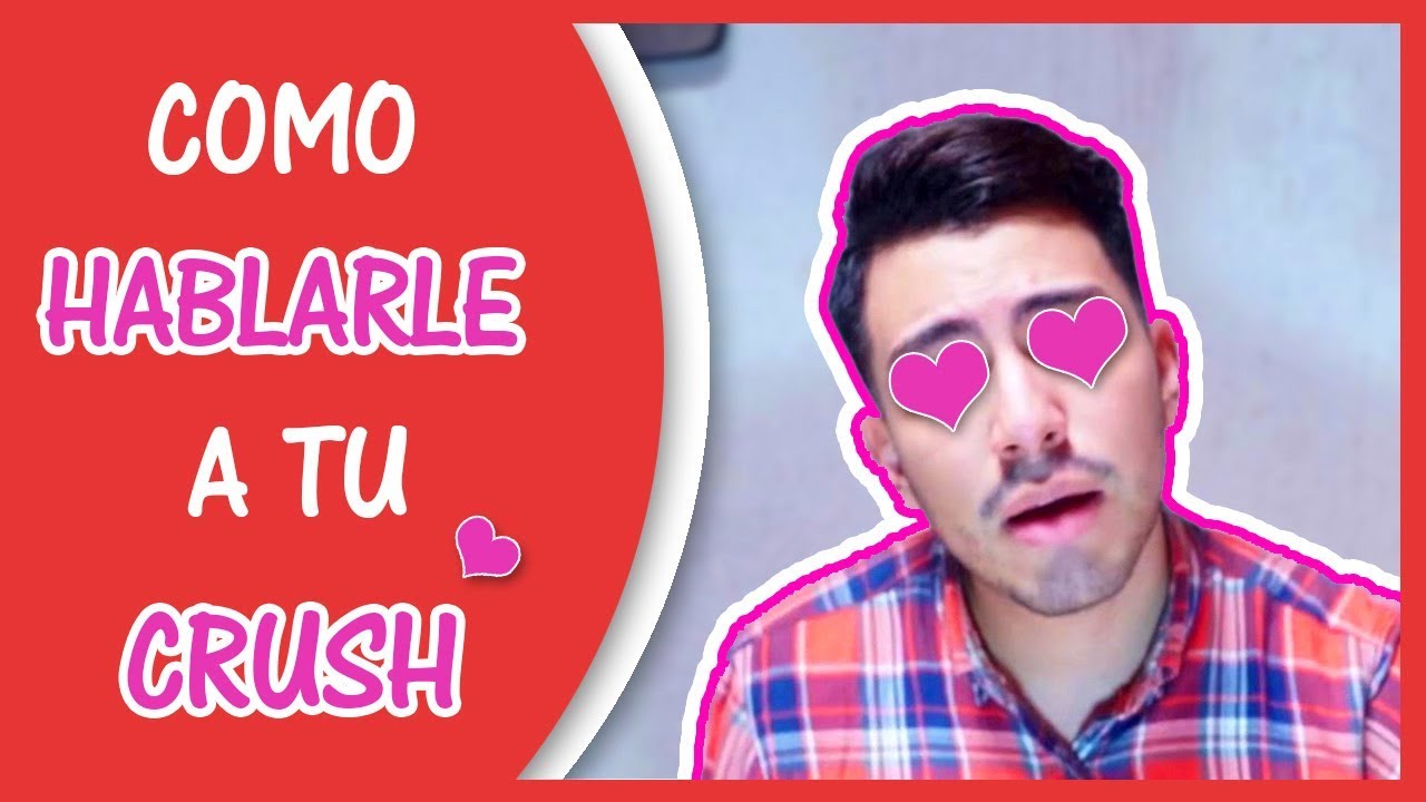 COMO HABLARLE A TU CRUSH YouTube