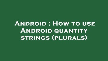 Android : How to use Android quantity strings (plurals)