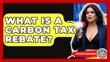 What Is A Carbon Tax Rebate? - Learn About Libertarianism