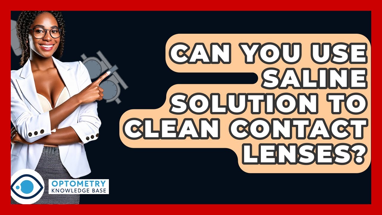Can You Use Saline Solution To Clean Contact Lenses? - Optometry Knowledge Base