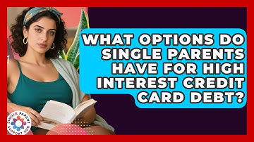 What Options Do Single Parents Have For High Interest Credit Card Debt? - Single Parent Support Hub