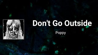 Poppy - Don’t Go Outside   (Lyrics)