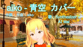 aiko - 青空 カバー 【 Synthesizer V AI Mai 】( 人間みたいに歌うPC歌唱ソフト )