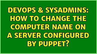 DevOps & SysAdmins: How to change the computer name on a server configured by Puppet? Profile