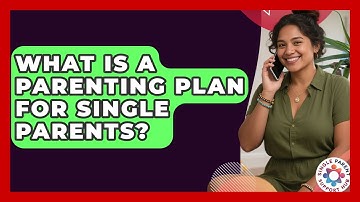 What Is A Parenting Plan For Single Parents? - Single Parent Support Hub