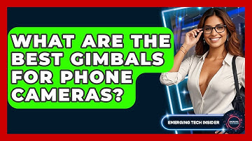 What Are The Best Gimbals For Phone Cameras? - Emerging Tech Insider