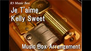 Je T'aime/Kelly Sweet [Music Box] Resimi