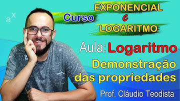 LOGARITMO  - DEMONSTRAÇÃO DAS PROPRIEDADES