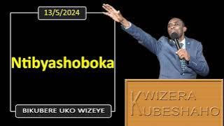 NTIBYASHOBOKA (Bikubere uko wizeye) | Pastor UWAMBAJE Emmanuel | 13/5/2024.