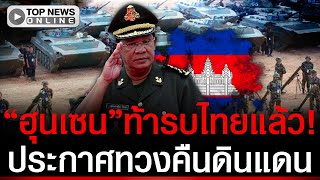 "ฮุนเซน"ท้ารบไทยแล้ว! ขู่ถ้าคุยไม่รู้เรื่อง จะส่งทหารบุกทวงคืนแดนเขมร