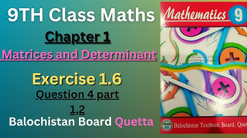 Exercise 1.6 Question 4 part 1,2 class 9 | Matrices and Determinant | Balochistan Board Quetta