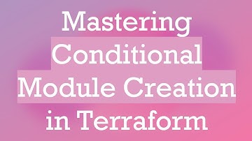 Mastering Conditional Module Creation in Terraform