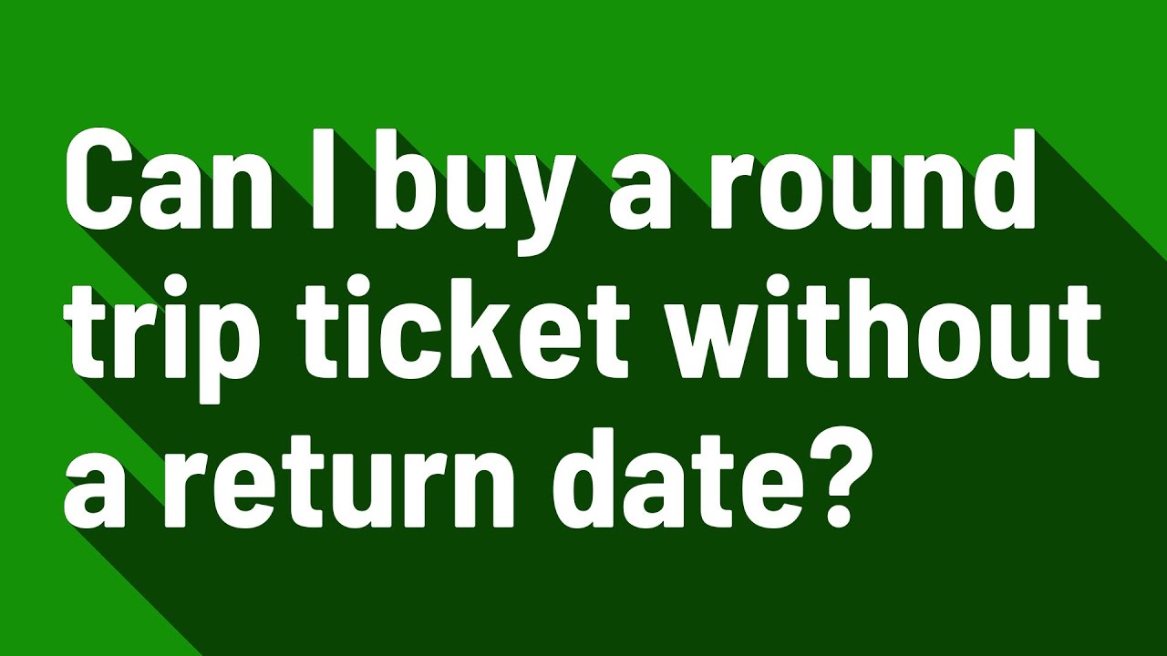 Can I buy a round trip ticket without a return date? YouTube