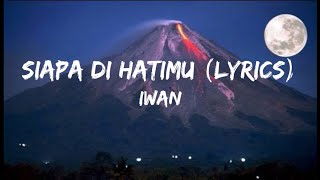 Iwan Siapa Di Hatimu (lyrics)