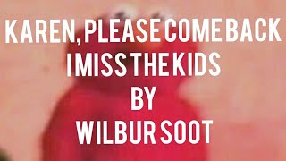 Wilbur Soot - Karen, please come back I miss the kids ~~LYRICS~~