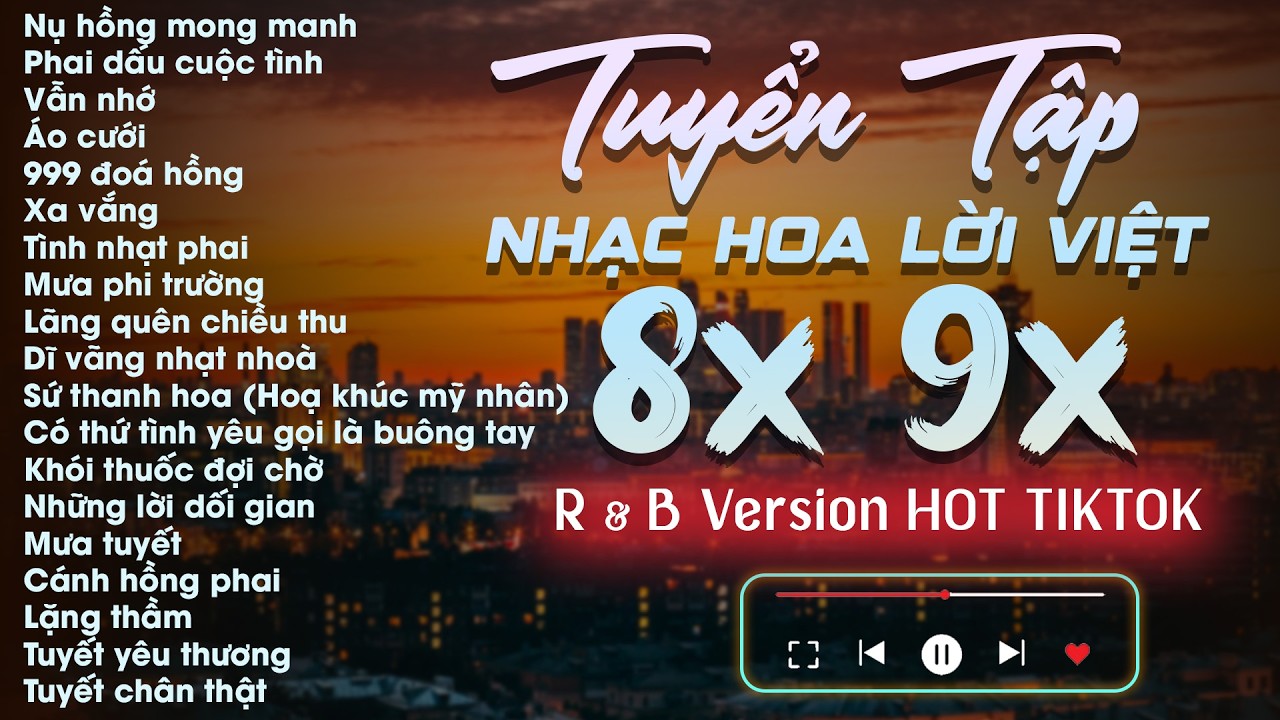 Tuyển Tập Nhạc Hoa Lời Việt 8x 9x R&B Version Hot Tiktok Triệu View - Nụ Hồng Mong Manh, Vẫn Nhớ..