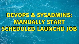 DevOps & SysAdmins: Manually start scheduled launchd job (2 Solutions!!)