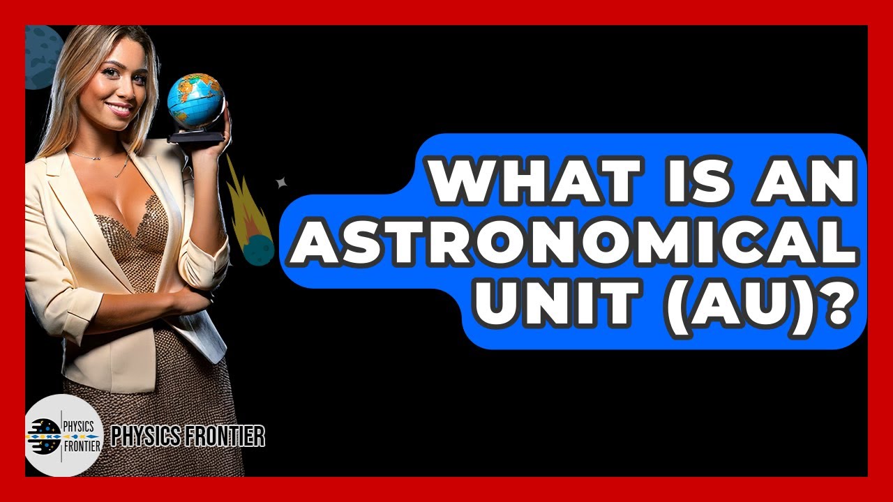 What Is An Astronomical Unit (AU)? - Physics Frontier