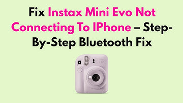 Fix Instax Mini Evo Not Connecting To IPhone – Step-By-Step Bluetooth Fix