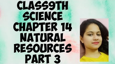 Class9th science chapter 14 Natural Resources part 3 detailed explanation