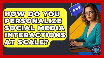 How Do You Personalize Social Media Interactions At Scale? - Customer Support Coach