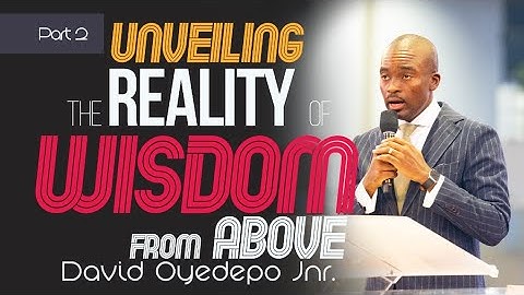 Unveiling the reality of Wisdom from Above (Part 2) - David Oyedepo Jnr